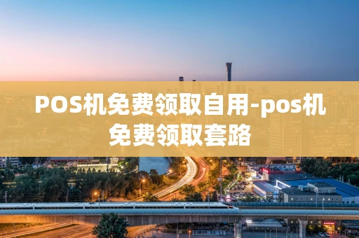 重庆POS机免费领取自用-pos机免费领取套路-第1张图片-点点富足