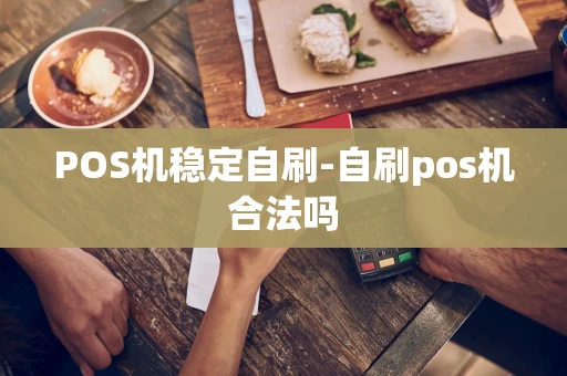 重庆POS机稳定自刷-自刷pos机合法吗-第1张图片-点点富足 重庆POS机稳定自刷-自刷pos机合法吗-第1张图片-点点富足