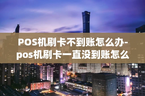 重庆POS机刷卡不到账怎么办-pos机刷卡一直没到账怎么办-第1张图片-点点富足