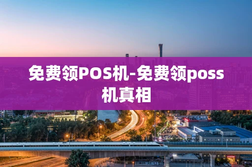 重庆免费领POS机-免费领poss机真相-第1张图片-点点富足 重庆免费领POS机-免费领poss机真相-第1张图片-点点富足