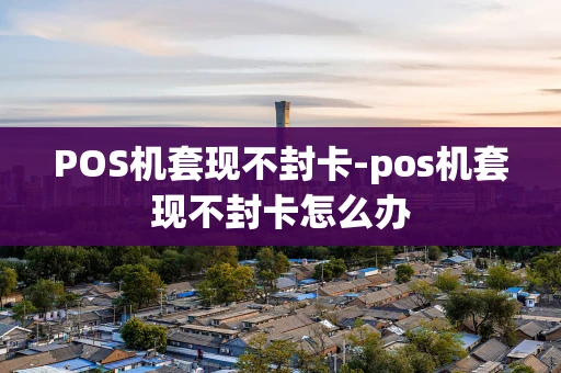 重庆POS机套现不封卡-pos机套现不封卡怎么办-第1张图片-点点富足 重庆POS机套现不封卡-pos机套现不封卡怎么办-第1张图片-点点富足