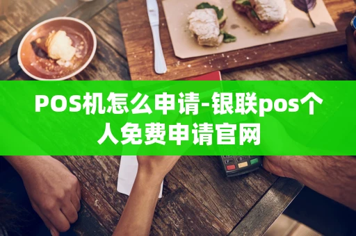 重庆POS机怎么申请-银联pos个人免费申请官网-第1张图片-点点富足